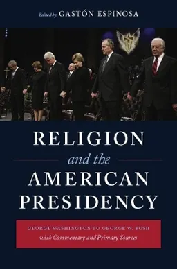 Religion and the American presidency : George Washington to George W. Bush with commentary and primary sources; Gastón Espinosa; 2009