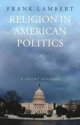 Religion in American politics : a short history; Frank Lambert; 2010