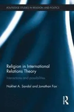 Religion in international relations theory : interactions and possibilities; Nukhet A. Sandal; 2015