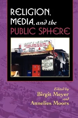 Religion, media, and the public sphere; Birgit Meyer, Annelies Moors; 2006