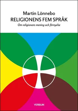 Religionens fem språk : om religionens mening och förnyelse; Martin Lönnebo; 2021