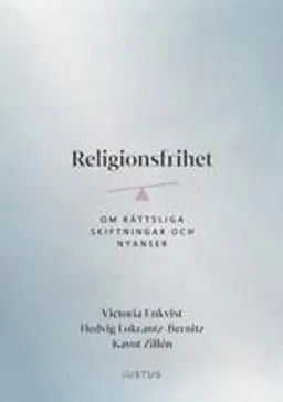 Religionsfrihet : om rättsliga skiftningar och nyanser; Victoria Enkvist, Hedvig Lokrantz-Bernitz, Kavot Zillén; 2020