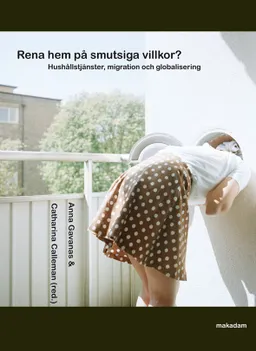 Rena hem på smutsiga villkor? : hushållstjänster, migration och globalisering; Catharina Calleman, Anna Gavanas, Elin Kvist, Catrin Lundström, Elin Peterson, Oksana Shmulyar, Emma Strollo, Gladis Aguirre Vidal; 2013