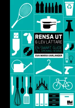 Rensa ut & lev lättare : en smart guide till ordning hemma; Eva Maria Karlander; 2014