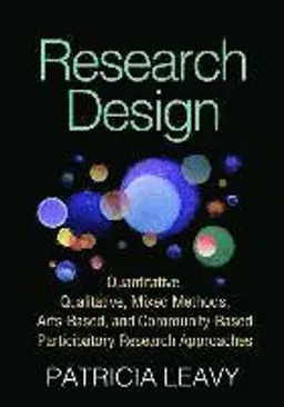 Research design : quantitative, qualitative, mixed methods, arts-based, and community-based participatory research approaches; Patricia Leavy; 2017