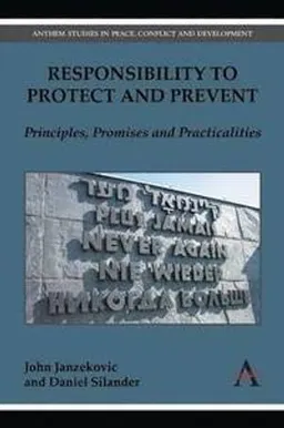 Responsibility to protect and prevent : principles, promises and practicalities;  John Janzekovic; 2014