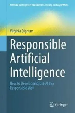 Responsible artificial intelligence : how to develop and use AI in a responsible way; Virginia Dignum; 2019