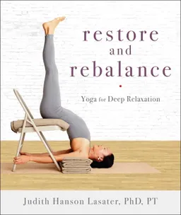 Restore and rebalance - yoga for deep relaxation; P. T. Judith Hanson,    Ph.d. Lasater, P. T. Judith Hanson,     Ph.d. Lasater, P. T. Judith Hanson,      Ph.d. Lasater, P. T. Judith Hanson,       Ph.d. Lasater, P. T. Judith Hanson,        Ph.d. Lasater, P. T. Judith Hanson,         Ph.d. Lasater, P. T. Judith Hanson,          Ph.d. Lasater; 2017