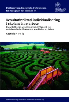 Resultatinriktad individualisering i skolans inre arbete : En grundad teori om utvecklingssamtal, skriftliga omdömen och individuella utvecklingsplaner på grundskolans högstadium; Gabriella Höstfält; 2015