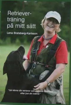 Retrieverträning på mitt sätt : lär känna din retriever och anpassa träningen efter just din individ; Lena Bratsberg Karlsson; 2018