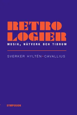 Retrologier : musik, nätverk och tidrum; Sverker Hyltén-Cavallius; 2014