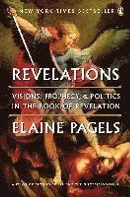 Revelations: Visions, Prophecy, and Politics in the Book of Revelation; Elaine Pagels; 2013