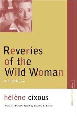 Reveries of the wild woman : primal scenes; Hélène Cixous; 2006