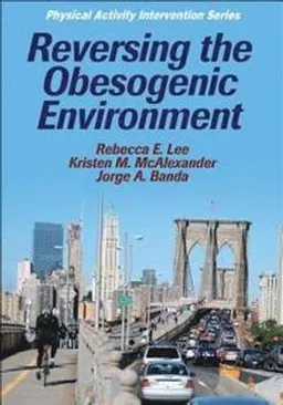 Reversing the Obesogenic Environment; Rebecca E Lee, Kristen Mcalexander, Jorge A Banda; 2011