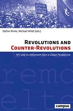 Revolutions and counter-revolutions 1917 and its aftermath from a global perspective; Stefan Rinke, Michael Wildt, Campus-Verlag; 2017