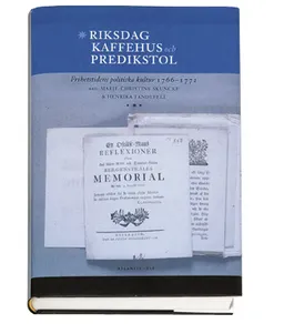 Riksdag, kaffehus och predikstol : frihetstidens politiska kultur 1766-1772; Marie-Christine Skuncke, Henrika Tadenfelt; 2003