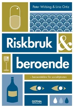 Riskbruk & beroende : beroendelära för socialtjänsten; Peter Wirbing, LIria Ortiz; 2018