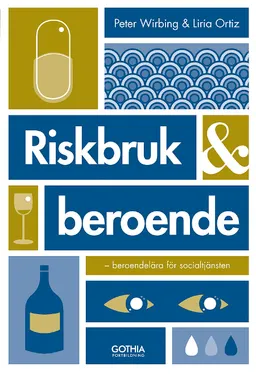 Riskbruk och beroende : beroendelära för socialtjänsten; Peter Wirbing, Liria Ortiz; 2014