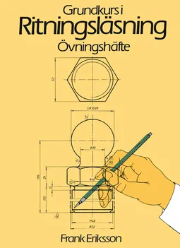 Ritningsläsning grundkurs Övningshäfte; Frank Eriksson; 2005