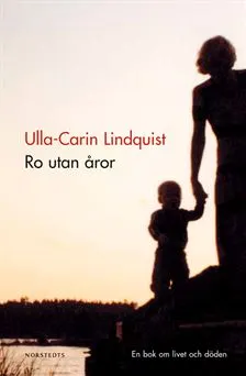 Ro utan åror : En bok om livet och döden; Ulla-Carin Lindquist; 2004