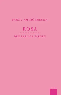 Rosa : den farliga färgen; Fanny Ambjörnsson; 2011