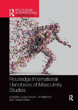 Routledge international handbook of masculinity studies; Lucas Gottzén, Ulf Mellström, Tamara Shefer; 2021