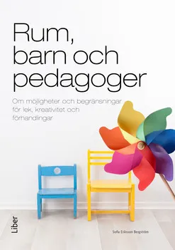 Rum, barn och pedagoger : om möjligheter och begränsningar för lek, kreativitet och förhandlingar; Sofia Eriksson; 2017