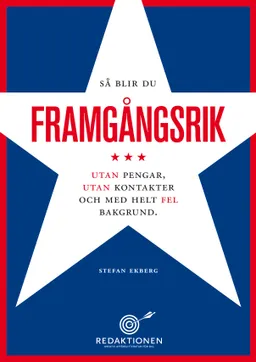 Så blir du framgångsrik - utan pengar, utan kontakter och med helt fel bakgrund; Stefan Ekberg; 2012