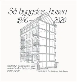 Så byggdes husen 1880-2020 : arkitektur, konstruktion och material i våra flerbostadshus under 140 år; Cecilia Björk, Per Kallstenius, Laila Reppen; 2021