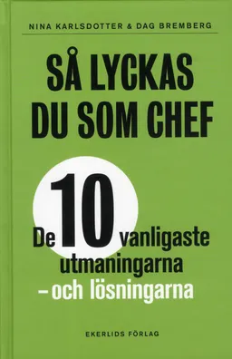 Så lyckas du som chef : de tio vanligaste utmaningarna - och lösningarna; Nina Karlsdotter, Dag Bremberg; 2012