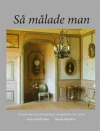 Så målade man : svenskt byggnadsmåleri från senmedeltid till nutid; Karin Fridell Anter, Henrik Wannfors; 2015