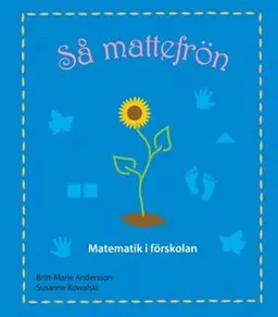 Så mattefrön, Matematik i förskolan; Britt-Marie Andersson, Susanne Kowalski; 2010