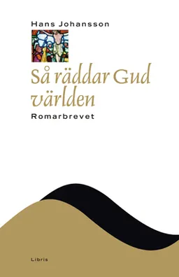 Så räddar gud världen : Romarbrevet; Hans Johansson; 2006