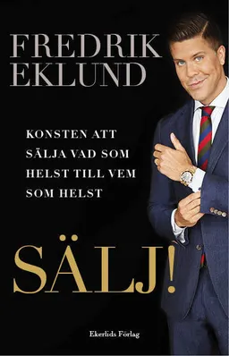 Sälj! : konsten att sälja vad som helst till vem som helst; Fredrik Eklund, Bruce Littlefield; 2015