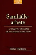 Samhällsarbete : Strategier för ett radikalt och humanistiskt socialt arbete; Stefan Wahlberg; 2008