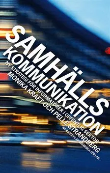 Samhällskommunikation : Ny strategi för informatörer i offentlig sektor; Monika Kraft, Pelle Strandberg; 2007