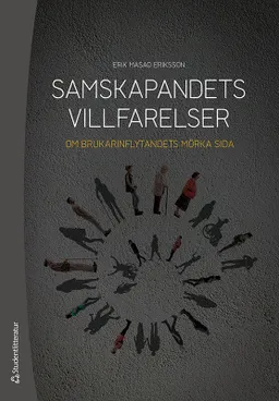 Samskapandets villfarelser : om brukarinflytandets mörka sida; Erik Masao Eriksson; 2023