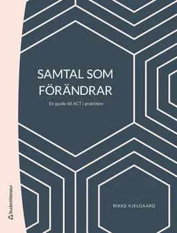 Samtal som förändrar : en guide till ACT i praktiken; Rikke Kjelgaard; 2021