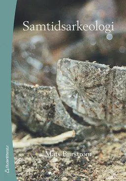 Samtidsarkeologi : introduktion till ett forskingsfält; Mats Burström; 2007