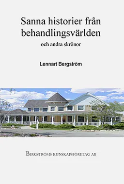 Sanna historier från behandlingsvärlden och andra skrönor; Lennart Bergström; 2009