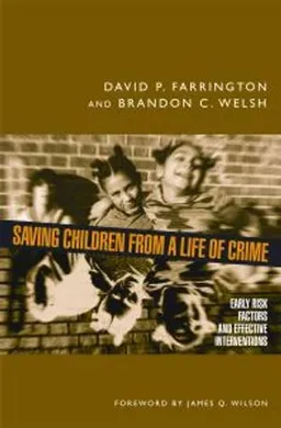 Saving children from a life of crime : early risk factors and effective interventions; David P. Farrington; 2007