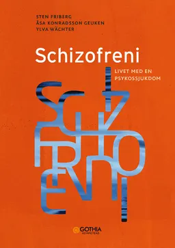 Schizofreni : livet med en psykossjukdom; Åsa Konradsson Geuken, Sten Friberg, Ylva Wächter; 2021