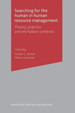 Searching for the Human in Human Resource Management; Sharon Bolton, Maeve Houlihan; 2007