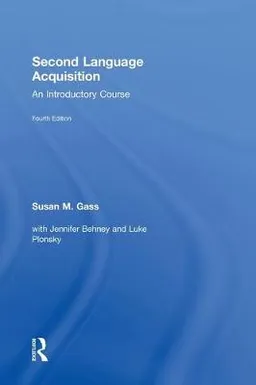 Second Language Acquisition; Susan M. Gass, Jennifer Behney, Luke Plonsky; 2013