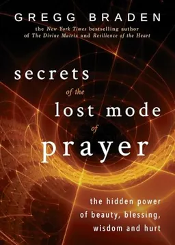 Secrets of the Lost Mode of Prayer; Gregg Braden; 2016