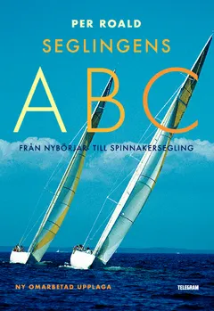 Seglingens ABC : från nybörjar- till spinnakersegling; Per Roald; 2015