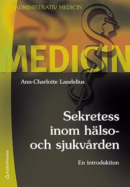 Sekretess inom hälso- och sjukvården : en introduktion; Ann-Charlotte Landelius; 2010