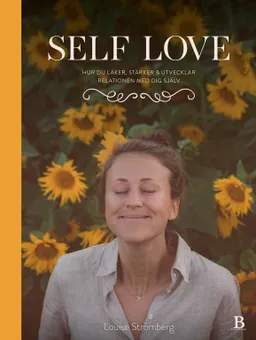 Self Love : hur du läker, stärker & utvecklar relationen med dig själv; Louise Strömberg; 2021