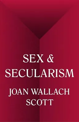 Sex and secularism; Joan Wallach Scott; 2018