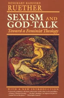 Sexism and God-talk : toward a feminist theology : with a new introduction; Rosemary Radford Ruether; 1993